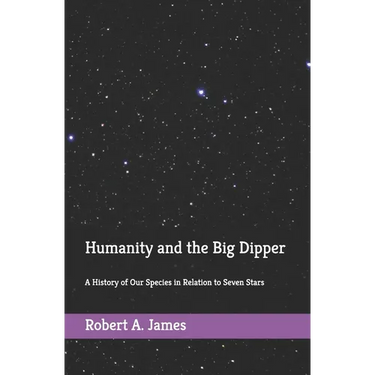 Humanity and the Big Dipper: A History of Our Species in Relation to Seven Stars