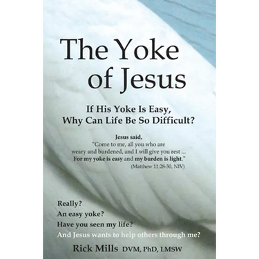 The Yoke of Jesus: If His Yoke Is Easy, Why Can Life Be So Difficult?