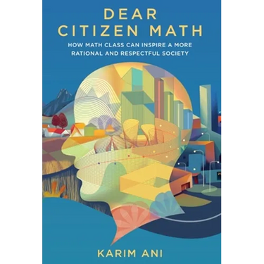 Dear Citizen Math: How Math Class Can Inspire a More Rational and Respectful Society