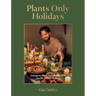 Plants Only Holidays: Indulgent, Plant-Forward Recipes for the Festive Season