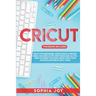 Cricut: 3 BOOKS IN 1: Cricut for Beginners, Design Space & Project Ideas. Includes 25 Tips and Tricks and All You Need to Know