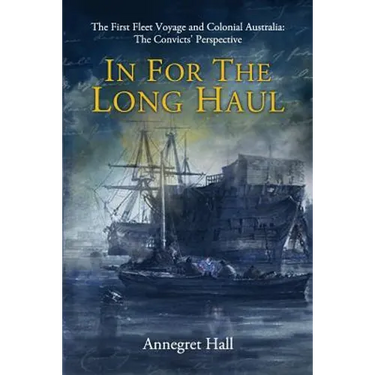 In For The Long Haul: First Fleet Voyage & Colonial Australia: The Convicts' Perspective