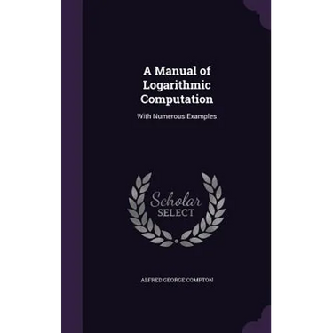 A Manual of Logarithmic Computation: With Numerous Examples