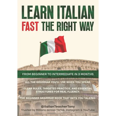 Learn Italian Fast The Right Way - From Beginner to Intermediate in 3 Months: Grammar, Vocabulary, and Sentence Structure For Everyday Use and Travel