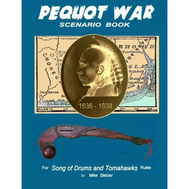 Pequot War Scenario Book: Wargame scenarios retelling the story of the Pequot War in New England, July 1636 to September 1638