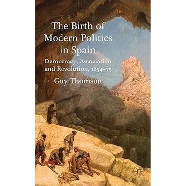The Birth of Modern Politics in Spain: Democracy, Association and Revolution, 1854-75
