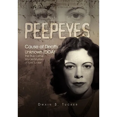 Peepeyes: Cause of Death: Unknown (DOA) the True Crime Murder Mystery of Nell Tucker