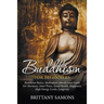Buddhism For Beginners: Buddhism Basics, Meditation, Mindfulness Guide For Harmony, Inner Peace, Good Health, Happiness, High Energy Levels, Longevity