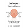 Between: There Is a Difference Living the Between of Mental Health