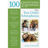 100 Questions & Answers about Your Child's Schizophrenia