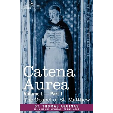 Catena Aurea: Commentary on the Four Gospels, Collected Out of the Works of the Fathers, Volume I Part 1 Gospel of St. Matthew