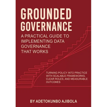 Grounded Governance A Practical Guide to Implementing Data Governance That Works
