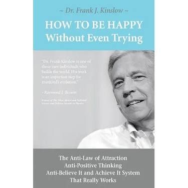 How To Be Happy Without Even Trying: The Anti-Law of Attraction, Anti-Positive Thinking, Anti-Believe It and Achieve It System That Really Works
