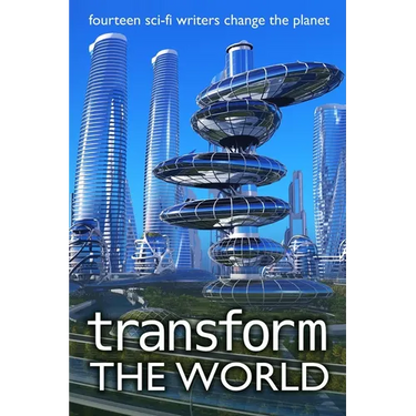 Transform the World: fourteen sci-fi writers change the planet