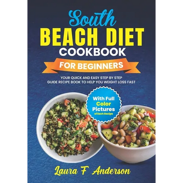 South Beach Diet Cookbook For Beginners With Full Color Pictures: Your Quick and Easy Step By Step Guide Recipe Book To Help You Weight Loss Fast With
