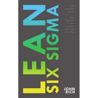 Lean Six SIgma: The complete guide about Lean Six Sigma - Gain benefits in your business, your job and your life