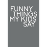 Funny Things My Kids Say: Best gift idea for mom or dad to remember all the quotes of your kids. 6x9 inches, 100 pages.