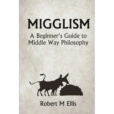 Migglism: A Beginner's Guide to Middle Way Philosophy