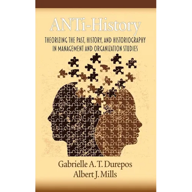 Anti-History: Theorizing the Past, History, and Historiography in Management and Organizational Studies