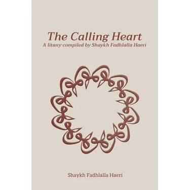 The Calling Heart: A Litany compiled by Shaykh Fadhlalla Haeri