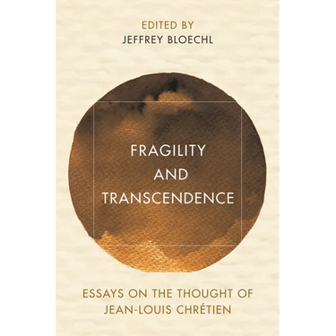 Fragility and Transcendence: Essays on the Thought of Jean-Louis Chrétien