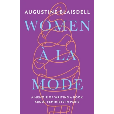 Women À La Mode: A Memoir of Writing a Book about Feminists in Paris