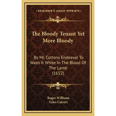 The Bloody Tenant Yet More Bloody: By Mr. Cottons Endeavor To Wash It White In The Blood Of The Lamb (1652)
