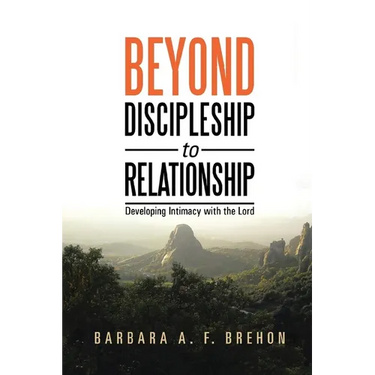 Beyond Discipleship to Relationship: Developing Intimacy with the Lord