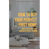 How to Buy Your Perfect First Home: What Every First-Time Homebuyer Needs to Know