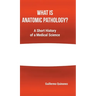 What Is Anatomic Pathology?: A Short History of a Medical Science