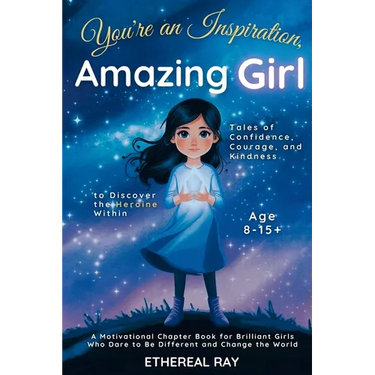 You're an Inspiration, Amazing Girl: A Motivational Chapter Book for Brilliant Girls Who Dared to Be Different
