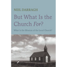 But What Is the Church For?: What Is the Mission of the Local Church?