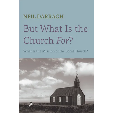 But What Is the Church For?: What Is the Mission of the Local Church?
