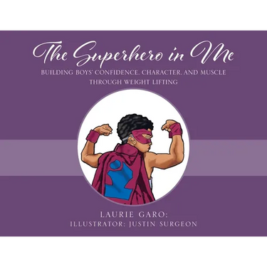 The Superhero in Me: Building Boys' Confidence, Character and Muscle Through Weight Lifting