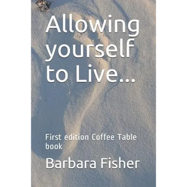 Allowing Yourself to Live...: First Edition Coffee Table Book