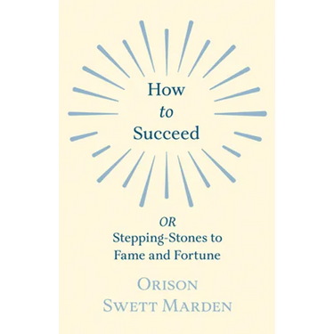How to Succeed: or, Stepping-Stones to Fame and Fortune