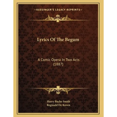 Lyrics Of The Begum: A Comic Opera In Two Acts (1887)