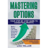 Mastering Options: Your Step-by-Step Guide to Consistent Profits Build a Simple, Low-Time Investment System to Generate Steady Income