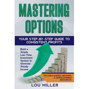 Mastering Options: Your Step-by-Step Guide to Consistent Profits Build a Simple, Low-Time Investment System to Generate Steady Income