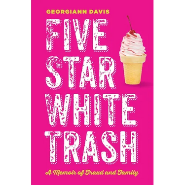 Five Star White Trash: A Memoir of Fraud and Family