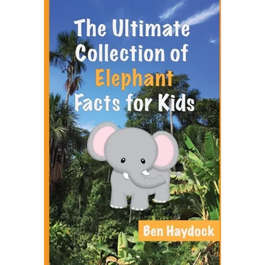 The Ultimate Collection of Elephant Facts for Kids: Elephant Book for Children