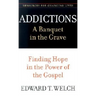 Addictions: A Banquet in the Grave: Finding Hope in the Power of the Gospel