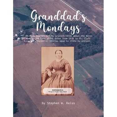 Granddad's Monday: 94 More Stories for My Grandchildren about the Reiss Family and Farm which dates from 1838 in St. Clair County, Illinois. Stories s