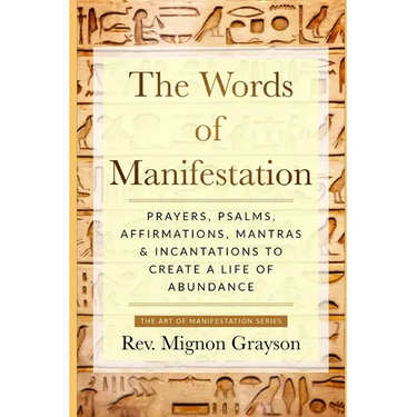 The Words of Manifestation: Prayers, Psalms, Affirmations, Mantras & Incantations to Create A Life of Abundance