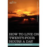 How to Live on Twenty-Four Hours a Day