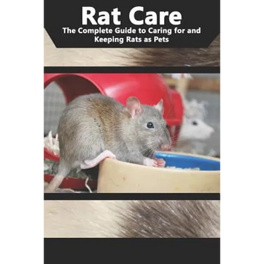 Rat Care: The Complete Guide to Caring for and Keeping Rats as Pets