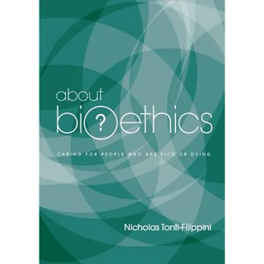About Bioethics: Volume 2 - Caring for People Who Are Sick or Dying