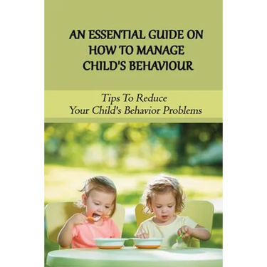 An Essential Guide On How To Manage Child's Behaviour: Tips To Reduce Your Child's Behavior Problems: Child Behaviour Observation