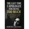 The Last Time I Apologize for Being Too Much: A brutally honest guide to healing, letting go, and finally choosing yourself without guilt