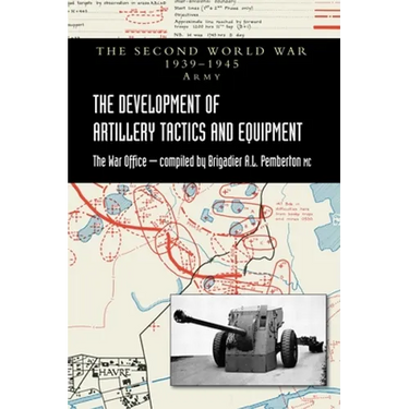 The Development of Artillery Tactics and Equipment: Official History Of The Second World War Army